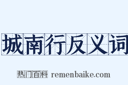 城南行反义词是什么意思的图片